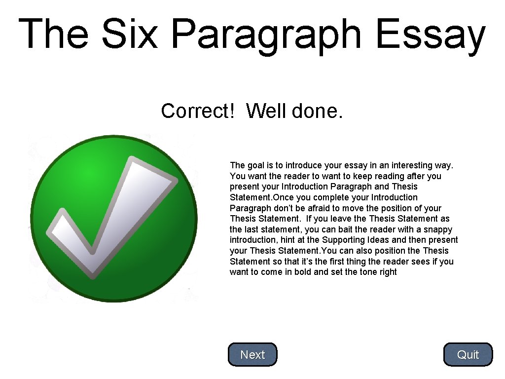 The Six Paragraph Essay Correct! Well done. The goal is to introduce your essay