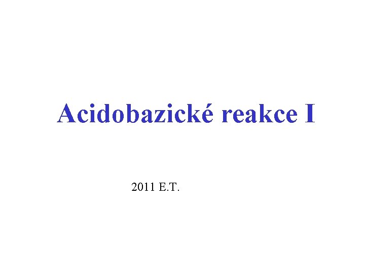 Acidobazické reakce I 2011 E. T. 