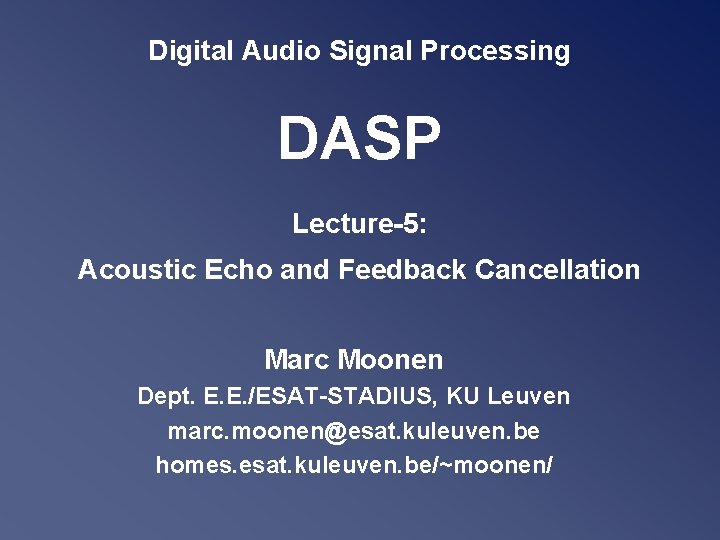 Digital Audio Signal Processing DASP Lecture-5: Acoustic Echo and Feedback Cancellation Marc Moonen Dept.