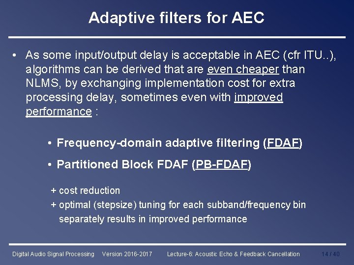 Adaptive filters for AEC • As some input/output delay is acceptable in AEC (cfr