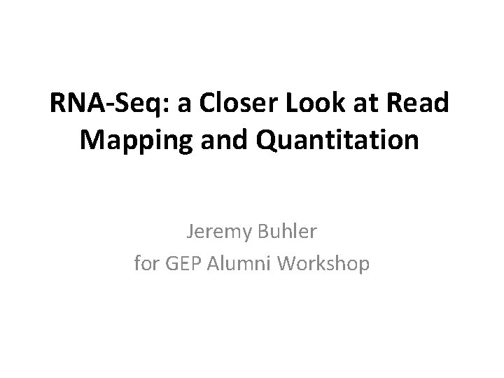 RNA-Seq: a Closer Look at Read Mapping and Quantitation Jeremy Buhler for GEP Alumni