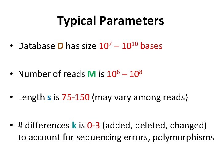 Typical Parameters • Database D has size 107 – 1010 bases • Number of