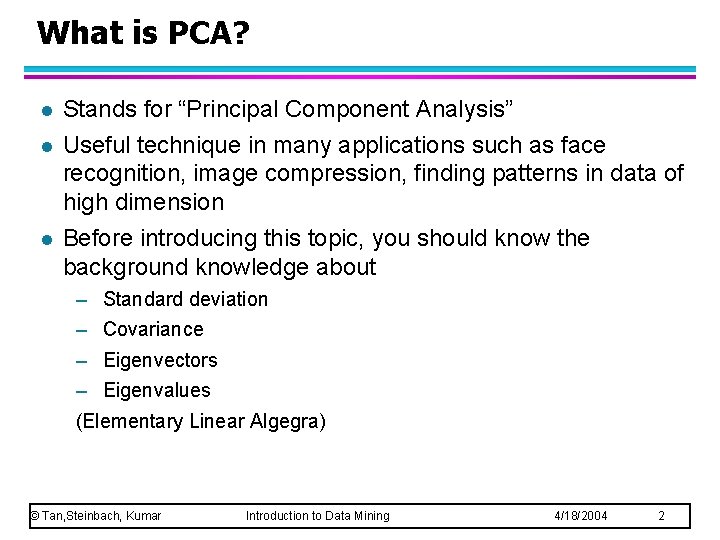 What is PCA? l l l Stands for “Principal Component Analysis” Useful technique in