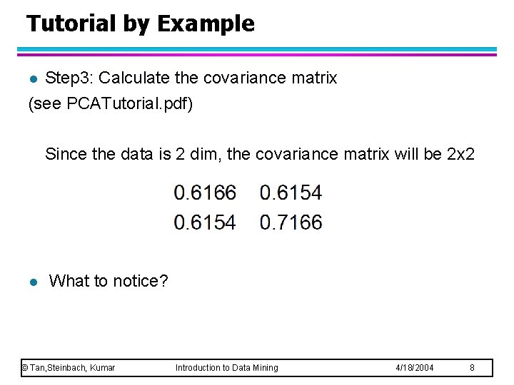 Tutorial by Example Step 3: Calculate the covariance matrix (see PCATutorial. pdf) l Since
