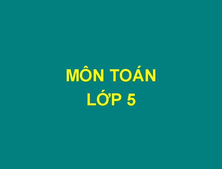 MÔN TOÁN LỚP 5 