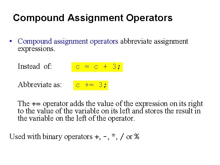 Compound Assignment Operators • Compound assignment operators abbreviate assignment expressions. Instead of: c =