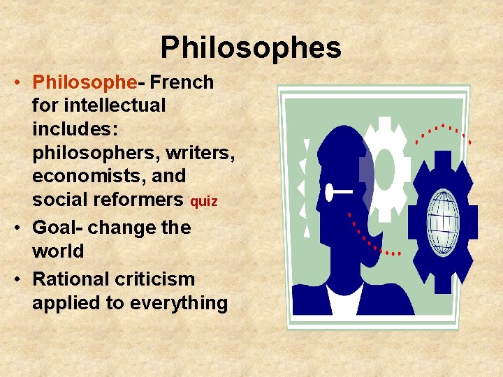 Philosophes • Philosophe- French for intellectual includes: philosophers, writers, economists, and social reformers quiz