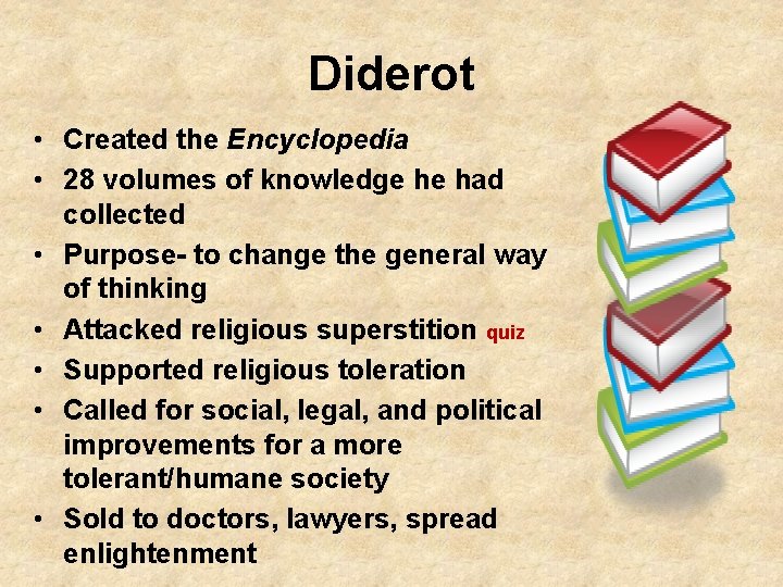 Diderot • Created the Encyclopedia • 28 volumes of knowledge he had collected •