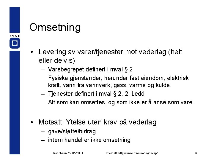 Omsetning • Levering av varer/tjenester mot vederlag (helt eller delvis) – Varebegrepet definert i