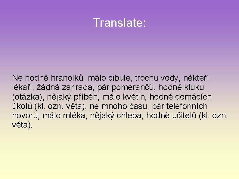 Translate: Ne hodně hranolků, málo cibule, trochu vody, někteří lékaři, žádná zahrada, pár pomerančů,