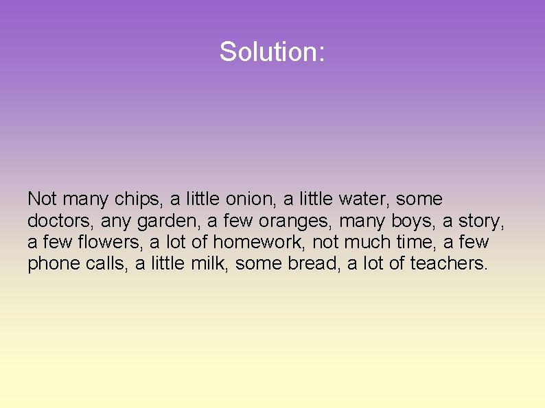 Solution: Not many chips, a little onion, a little water, some doctors, any garden,