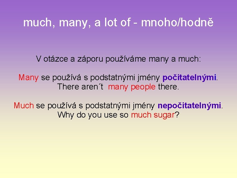 much, many, a lot of - mnoho/hodně V otázce a záporu používáme many a