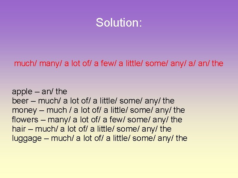 Solution: much/ many/ a lot of/ a few/ a little/ some/ any/ a/ an/