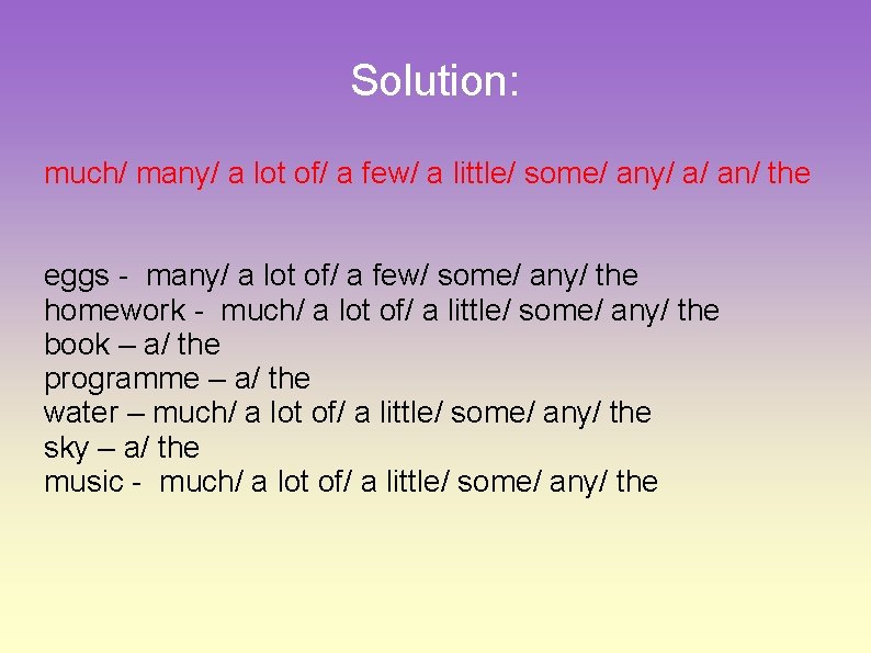 Solution: much/ many/ a lot of/ a few/ a little/ some/ any/ a/ an/