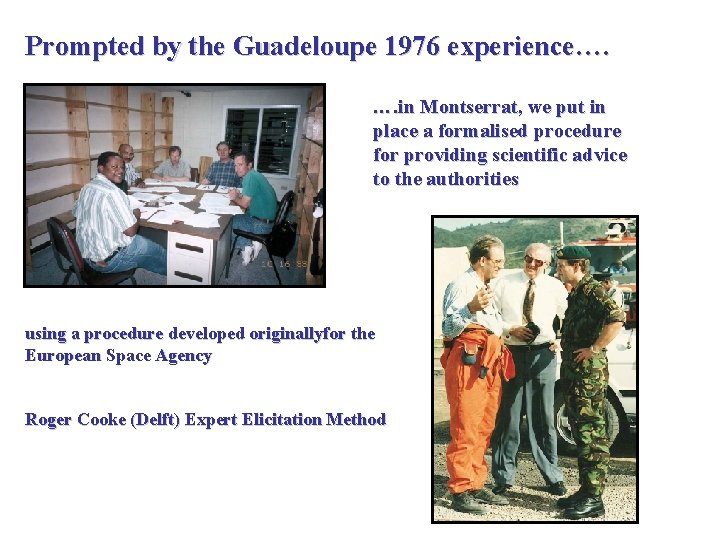 Prompted by the Guadeloupe 1976 experience…. …. in Montserrat, we put in place a Prompted by the Guadeloupe 1976 experience…. …. in Montserrat, we put in place a