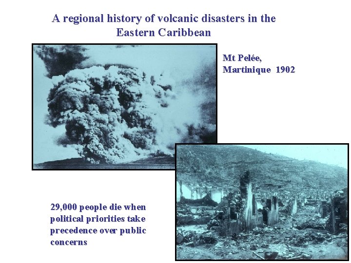 A regional history of volcanic disasters in the Eastern Caribbean Mt Pelée, Martinique 1902 A regional history of volcanic disasters in the Eastern Caribbean Mt Pelée, Martinique 1902