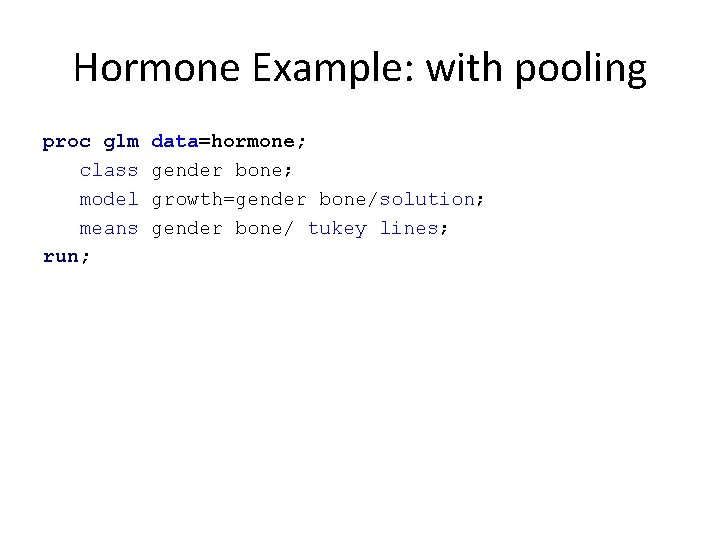 Hormone Example: with pooling proc glm class model means run; data=hormone; gender bone; growth=gender