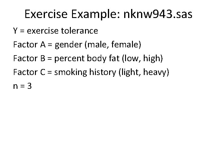 Exercise Example: nknw 943. sas Y = exercise tolerance Factor A = gender (male,