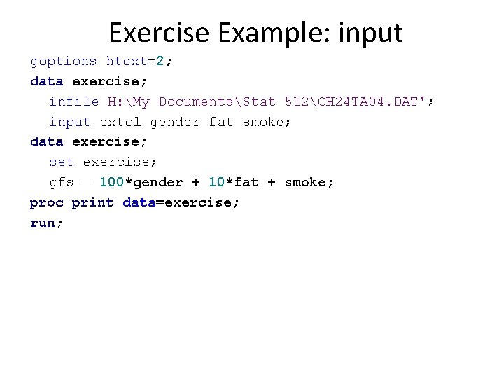 Exercise Example: input goptions htext=2; data exercise; infile H: My DocumentsStat 512CH 24 TA