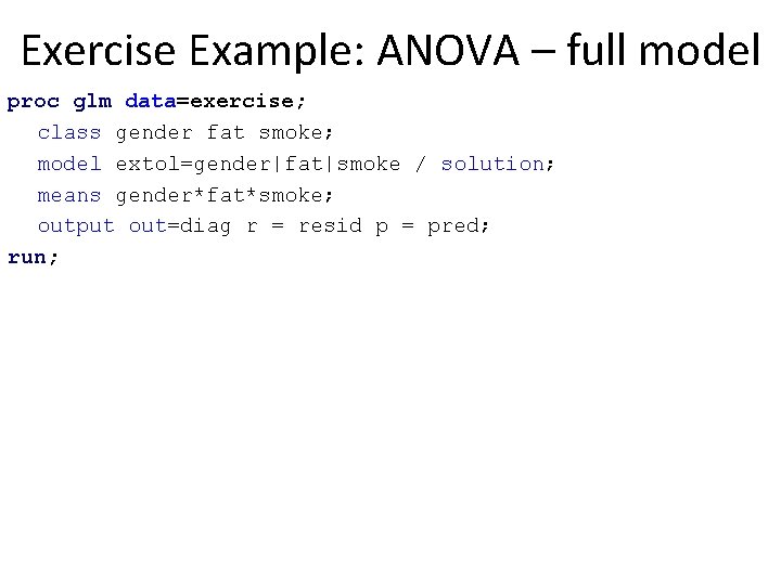 Exercise Example: ANOVA – full model proc glm data=exercise; class gender fat smoke; model