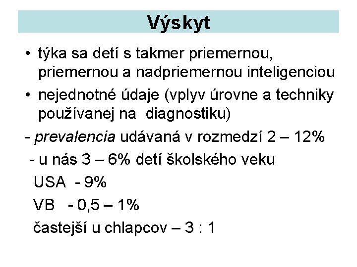 Výskyt • týka sa detí s takmer priemernou, priemernou a nadpriemernou inteligenciou • nejednotné