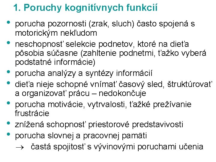 1. Poruchy kognitívnych funkcií • porucha pozornosti (zrak, sluch) často spojená s motorickým nekľudom