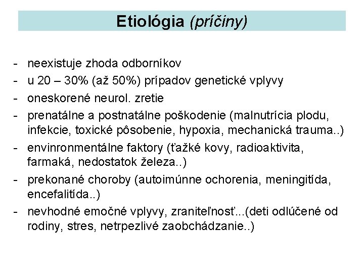 Etiológia (príčiny) neexistuje zhoda odborníkov u 20 – 30% (až 50%) prípadov genetické vplyvy