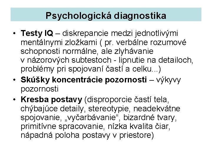 Psychologická diagnostika • Testy IQ – diskrepancie medzi jednotlivými mentálnymi zložkami ( pr. verbálne