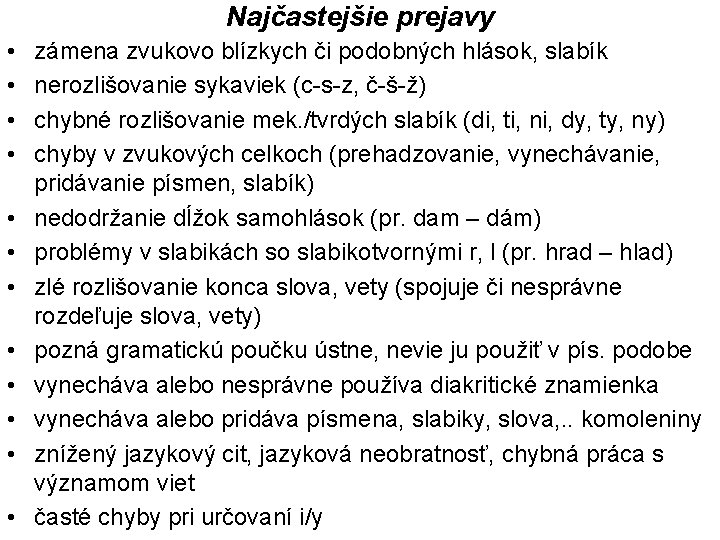 Najčastejšie prejavy • • • zámena zvukovo blízkych či podobných hlások, slabík nerozlišovanie sykaviek