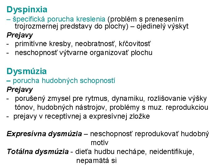 Dyspinxia – špecifická porucha kreslenia (problém s prenesením trojrozmernej predstavy do plochy) – ojedinelý