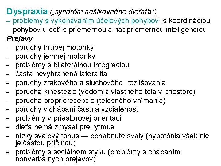 Dyspraxia („syndróm nešikovného dieťaťa“) – problémy s vykonávaním účelových pohybov, s koordináciou pohybov u