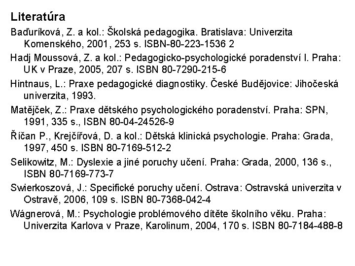 Literatúra Baďuríková, Z. a kol. : Školská pedagogika. Bratislava: Univerzita Komenského, 2001, 253 s.