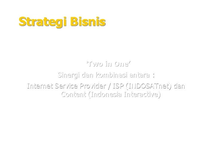 Strategi Bisnis ‘Two in One’ Sinergi dan kombinasi antara : Internet Service Provider /