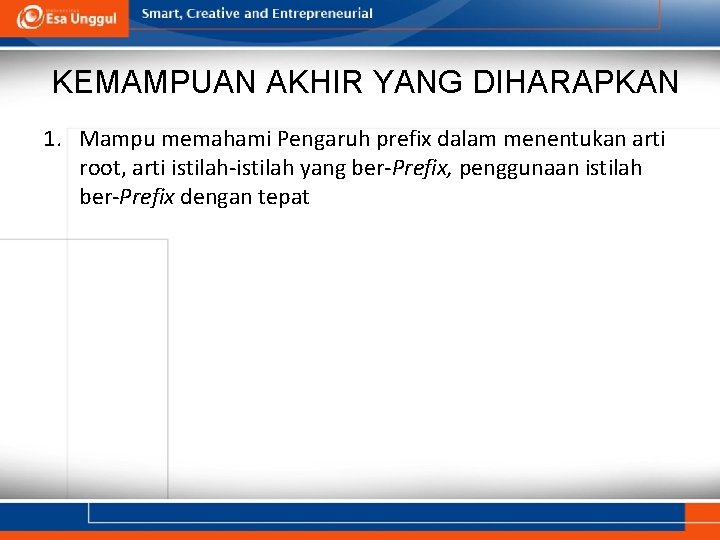 KEMAMPUAN AKHIR YANG DIHARAPKAN 1. Mampu memahami Pengaruh prefix dalam menentukan arti root, arti