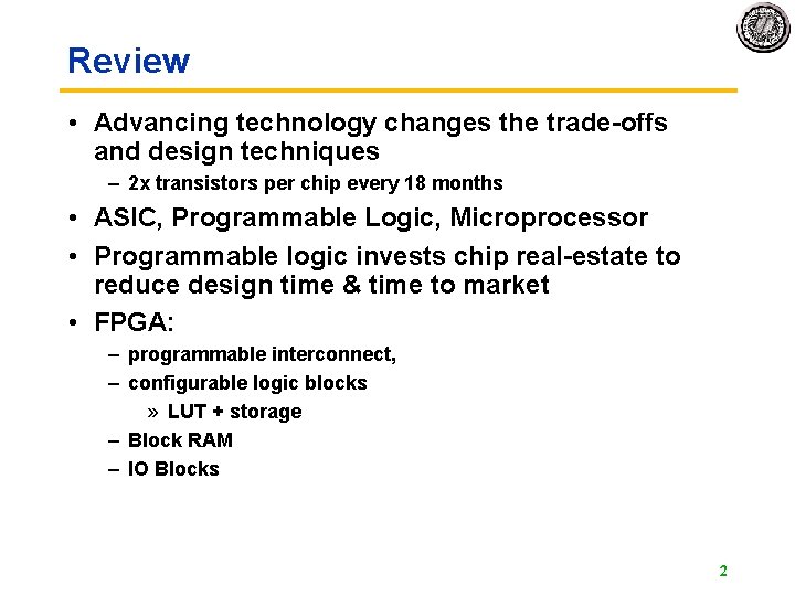 Review • Advancing technology changes the trade-offs and design techniques – 2 x transistors