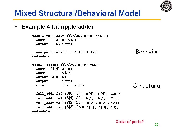 Mixed Structural/Behavioral Model • Example 4 -bit ripple adder module full_addr (S, Cout, A,