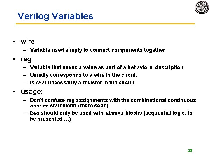 Verilog Variables • wire – Variable used simply to connect components together • reg