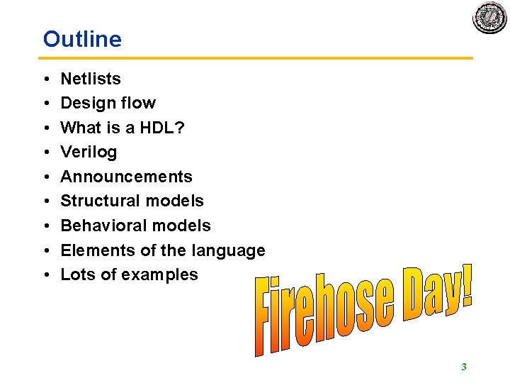 Outline • • • Netlists Design flow What is a HDL? Verilog Announcements Structural