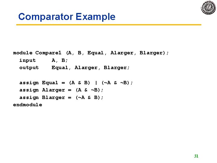 Comparator Example module Compare 1 (A, B, Equal, Alarger, Blarger); input A, B; output