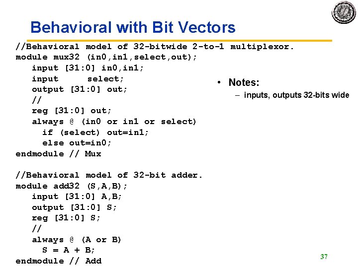 Behavioral with Bit Vectors //Behavioral model of 32 -bitwide 2 -to-1 multiplexor. module mux