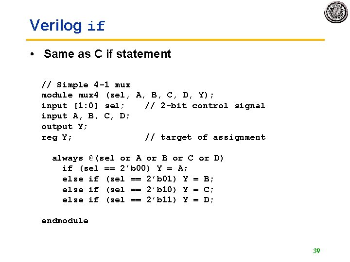 Verilog if • Same as C if statement // Simple 4 -1 mux module