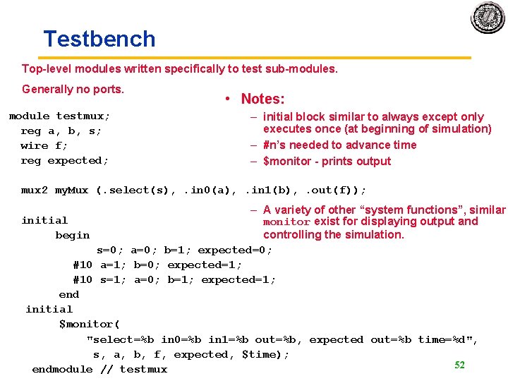 Testbench Top-level modules written specifically to test sub-modules. Generally no ports. module testmux; reg