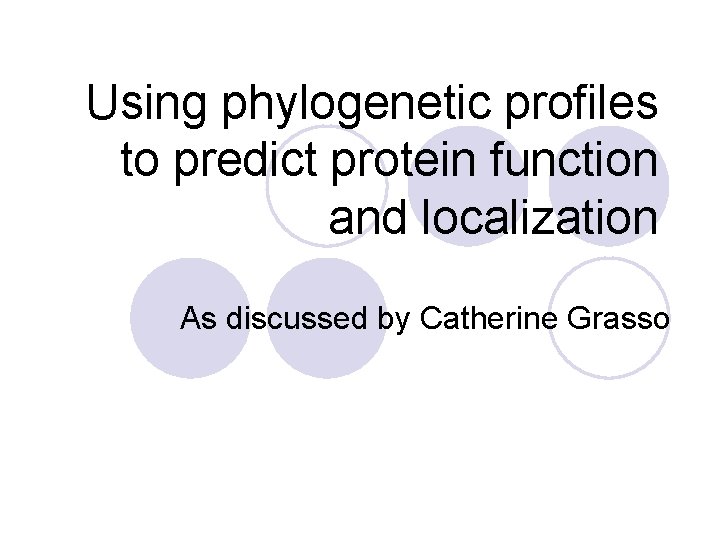 Using phylogenetic profiles to predict protein function and localization As discussed by Catherine Grasso