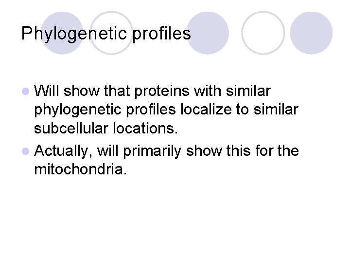 Phylogenetic profiles l Will show that proteins with similar phylogenetic profiles localize to similar