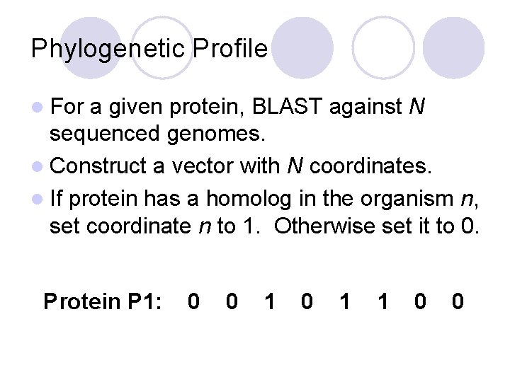 Phylogenetic Profile l For a given protein, BLAST against N sequenced genomes. l Construct