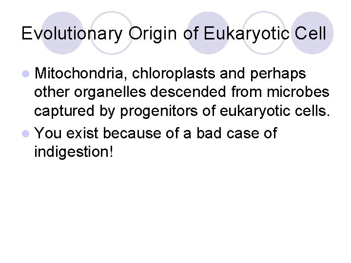 Evolutionary Origin of Eukaryotic Cell l Mitochondria, chloroplasts and perhaps other organelles descended from