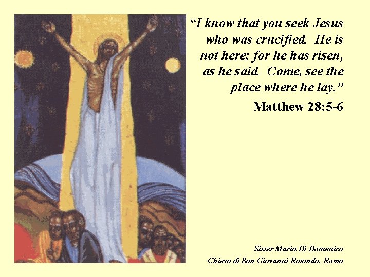 “I know that you seek Jesus who was crucified. He is not here; for