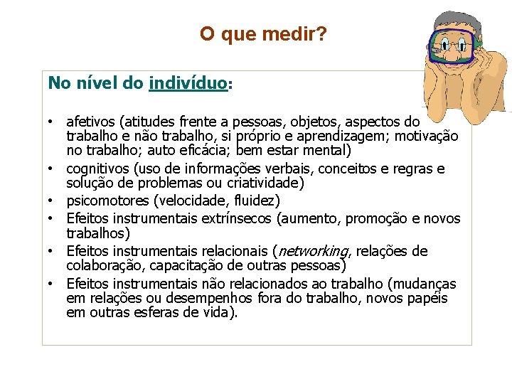 O que medir? No nível do indivíduo: • afetivos (atitudes frente a pessoas, objetos,