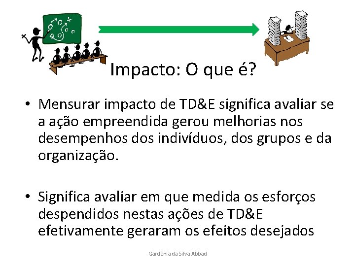 Impacto: O que é? • Mensurar impacto de TD&E significa avaliar se a ação