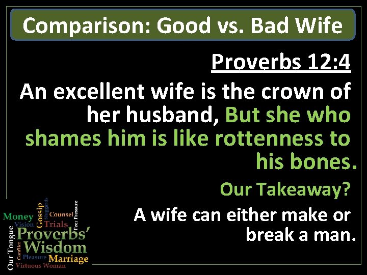 Comparison: Good vs. Bad Wife Proverbs 12: 4 An excellent wife is the crown